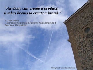 Flickr photo by sabandija in da house &quot;Anybody can create a product;  it takes brains to create a brand.&quot; T. Sco...
