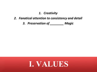<ul><li>Creativity </li></ul><ul><li>Fanatical attention to consistency and detail </li></ul><ul><li>Preservation of _____...