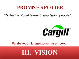 III.  VISION “ To be the global leader in nourishing people” PROMISE SPOTTER 