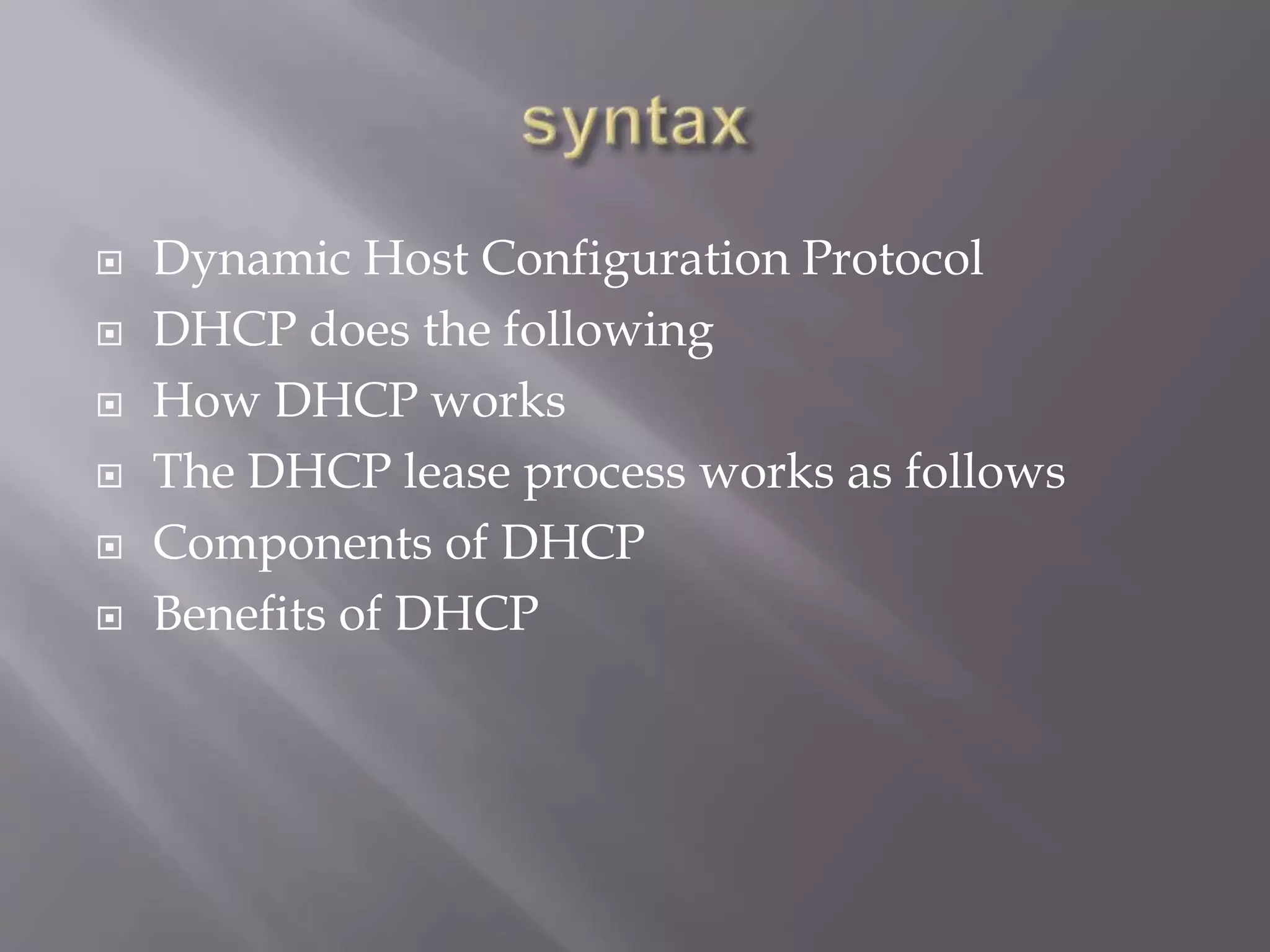  Dynamic Host Configuration Protocol  DHCP does the following  How DHCP works  The DHCP lease process works as follows  Components of DHCP  Benefits of DHCP 