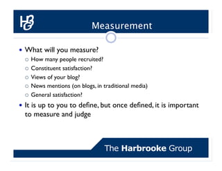 Measurement

  What will you measure?
     How many people recruited?

     Constituent satisfaction?

     Views of y...