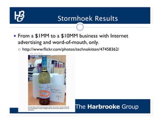Stormhoek Results

  From a $1MM to a $10MM business with Internet
 advertising and word-of-mouth, only.
     http://www...