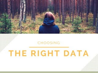 THE RIGHT DATA
CHOOSING
 