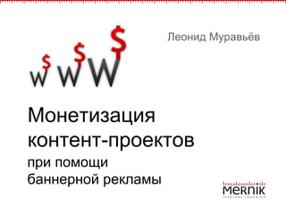 Монетизация контент-проектов при помощи баннерной рекламы Леонид Муравьёв 