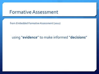 Formative Assessment
from Embedded Formative Assessment (2011)

using “evidence” to make informed “decisions”

 