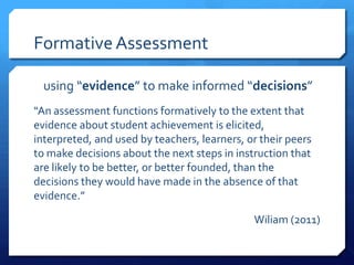 Formative Assessment
using “evidence” to make informed “decisions”
“An assessment functions formatively to the extent that...