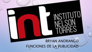 BRYAN ANDRANGO
FUNCIONES DE LA PUBLICIDAD
 