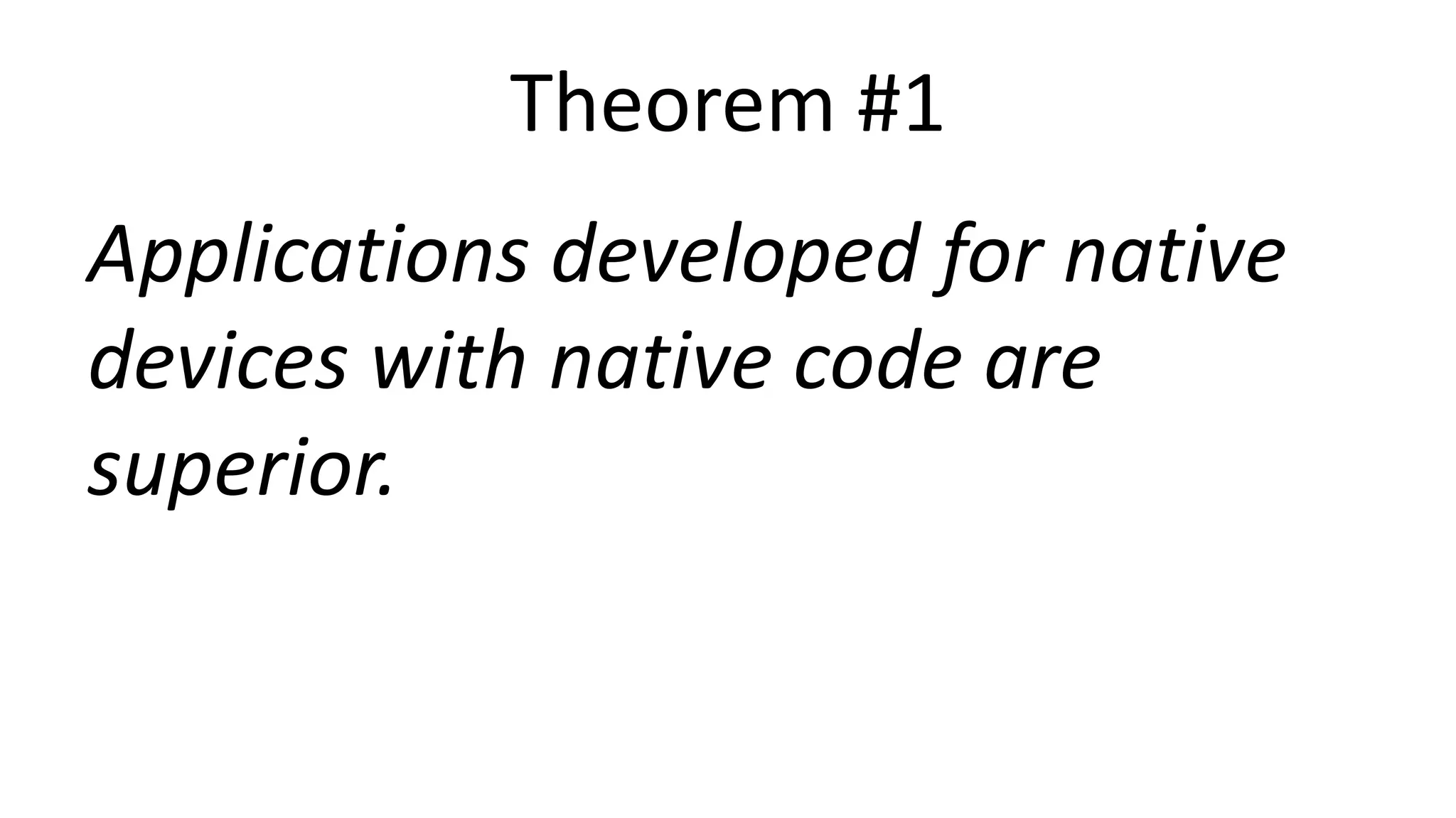 Theorem #1
Applications developed for native
devices with native code are
superior.
 