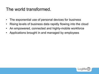 The world transformed.
• The exponential use of personal devices for business
• Rising levels of business data rapidly flo...
