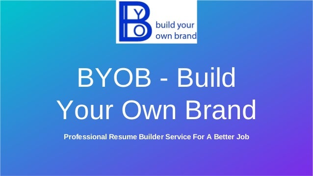 BYOB - Build
Your Own Brand
Professional Resume Builder Service For A Better Job
 