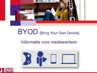 BYOD [Bring Your Own Device]
 Informatie voor medewerkers
 