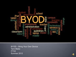 BYOD – Bring Your Own Device
Tami Blake
IT743
Summer 2012
 