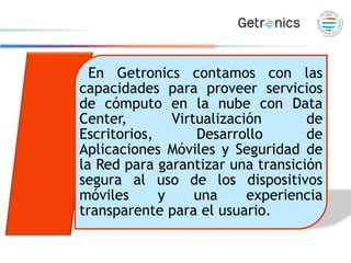 En Getronics contamos con las
capacidades para proveer servicios
de cómputo en la nube con Data
Center,        Virtualizac...