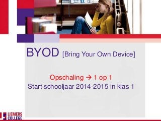 BYOD [Bring Your Own Device]
Opschaling  1 op 1
Start schooljaar 2014-2015 in klas 1
 