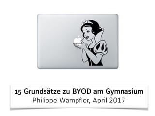 15 Grundsätze zu BYOD am Gymnasium 
Philippe Wampfler, April 2017
 