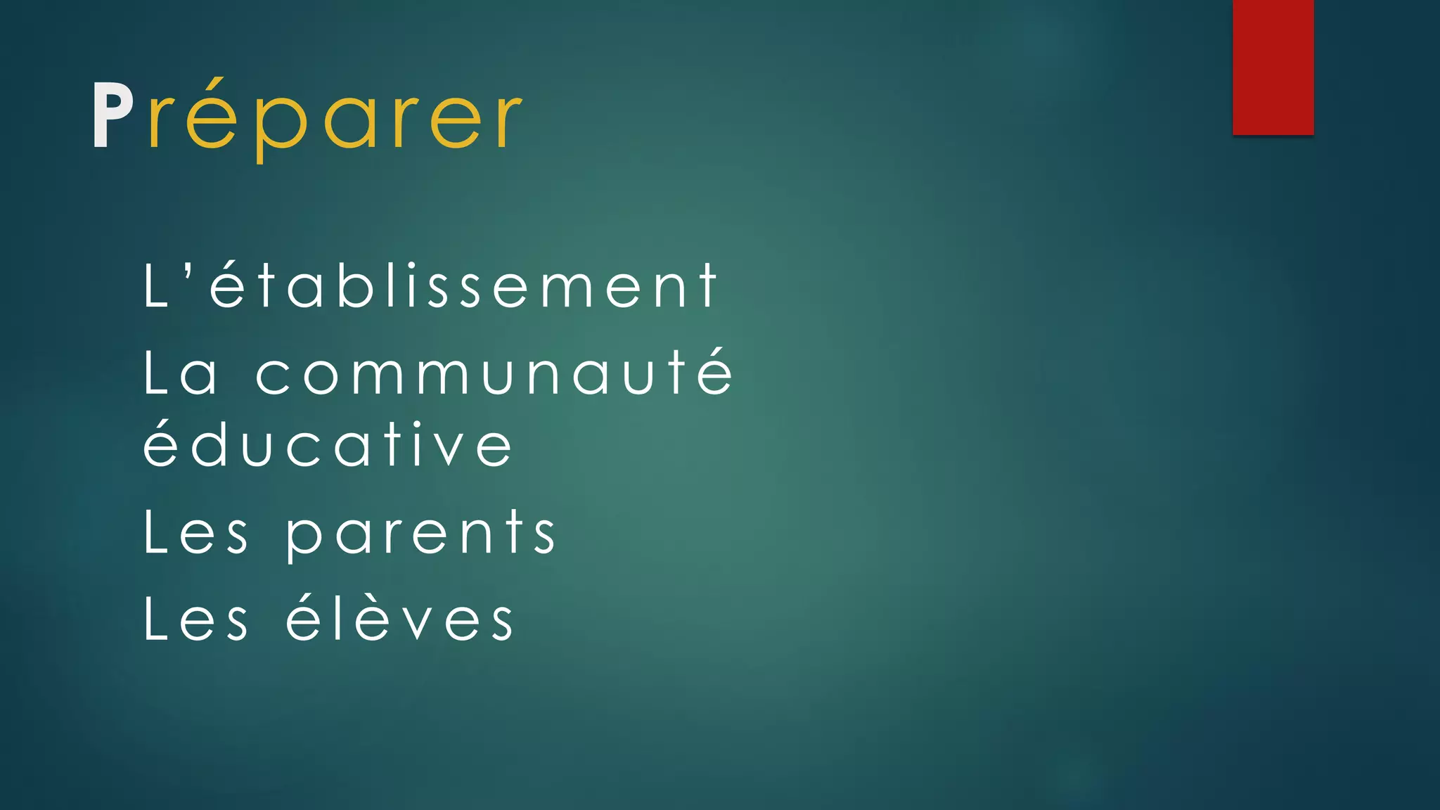 L’établissement
La communa uté
éducativ e
Les parents
Les élèv es
Préparer
 