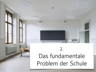 2.  
Das fundamentale  
Problem der Schule
 