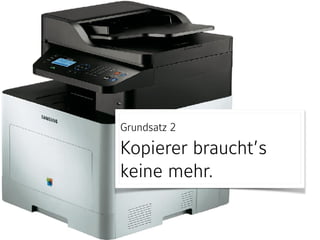 Grundsatz 2 
Kopierer braucht’s
keine mehr.
 