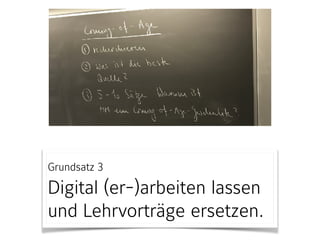 Grundsatz 3 
Digital (er-)arbeiten lassen
und Lehrvorträge ersetzen.
 