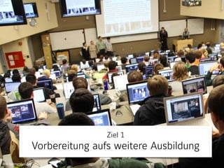Ziel 1 
Vorbereitung aufs weitere Ausbildung
Bild: kellmarshall.net
 