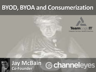 BYOD, BYOA and Consumerization




   Jay McBain
   Co-Founder
 