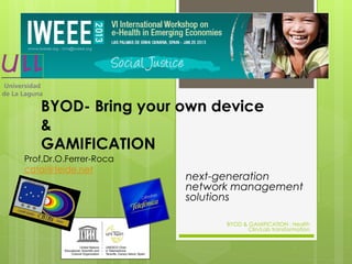 BYOD- Bring your own device
&
GAMIFICATION
Prof.Dr.O.Ferrer-Roca
catai@teide.net

next-generation
network management
solutions
BYOD & GAMIFICATION : Health
Clin/Lab transformation

 