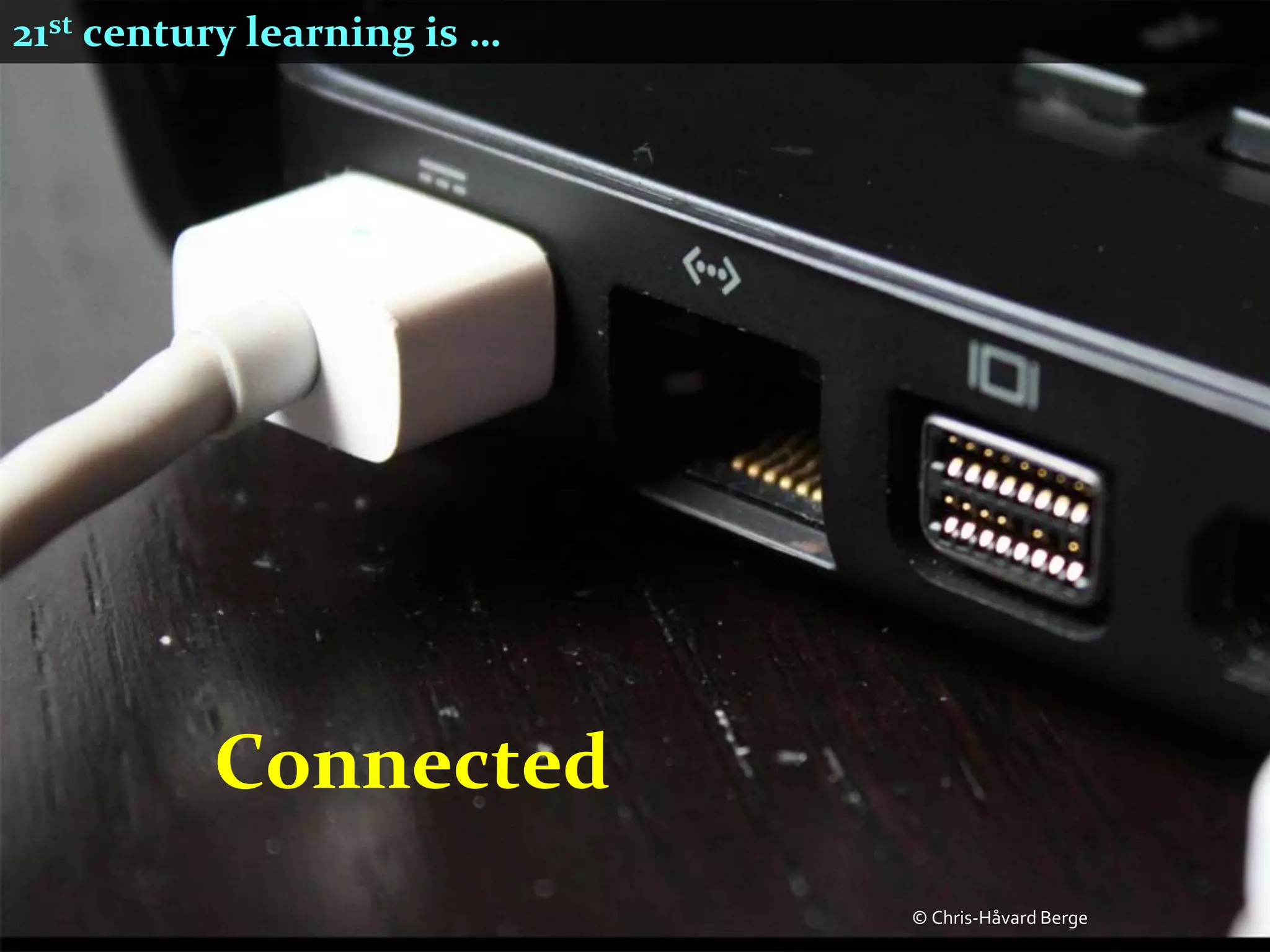 21st century learning is …




          Connected
                             © Chris-Håvard Berge
 