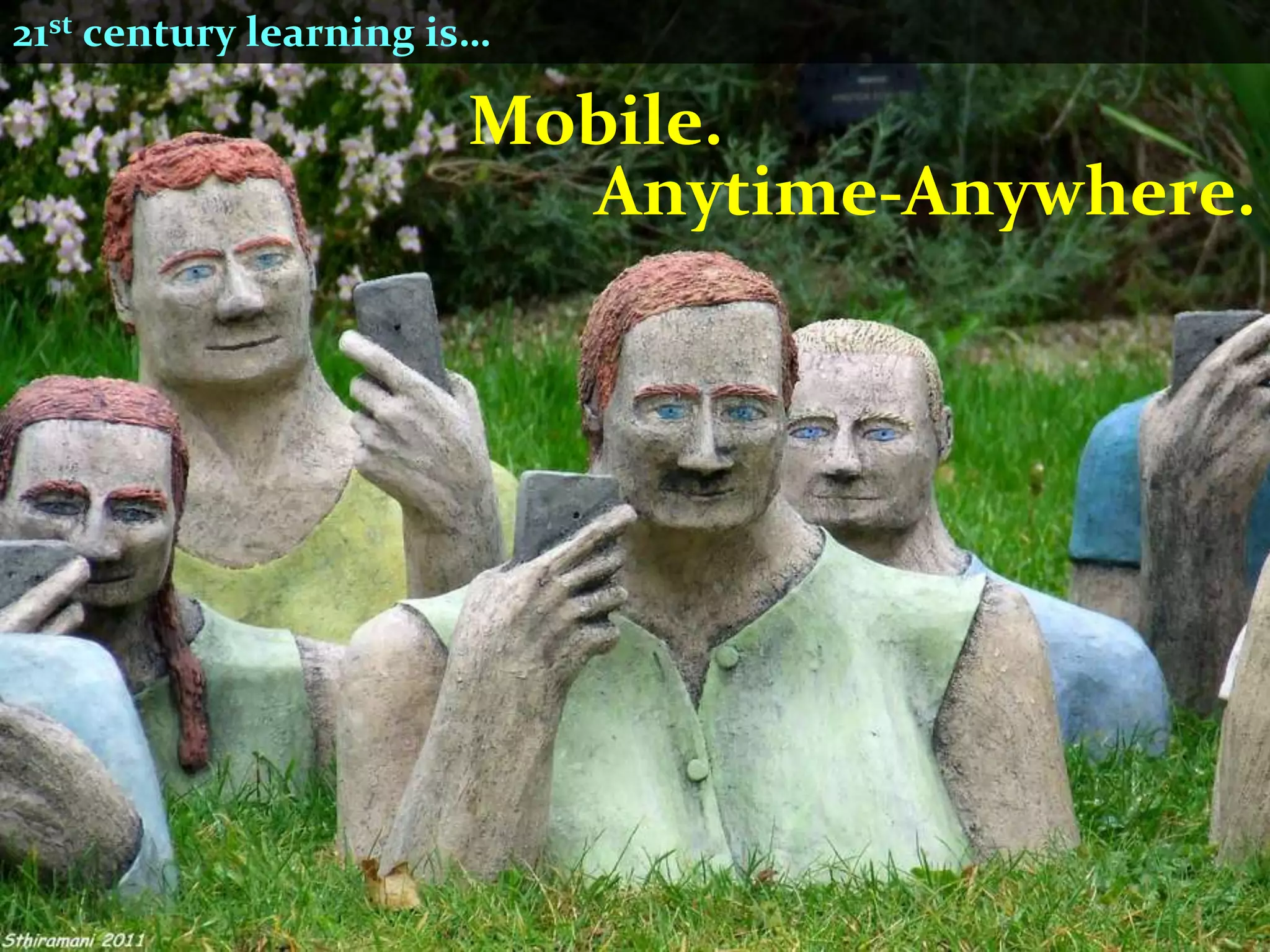 21st century learning is…

                       Mobile.
                         Anytime-Anywhere.
 