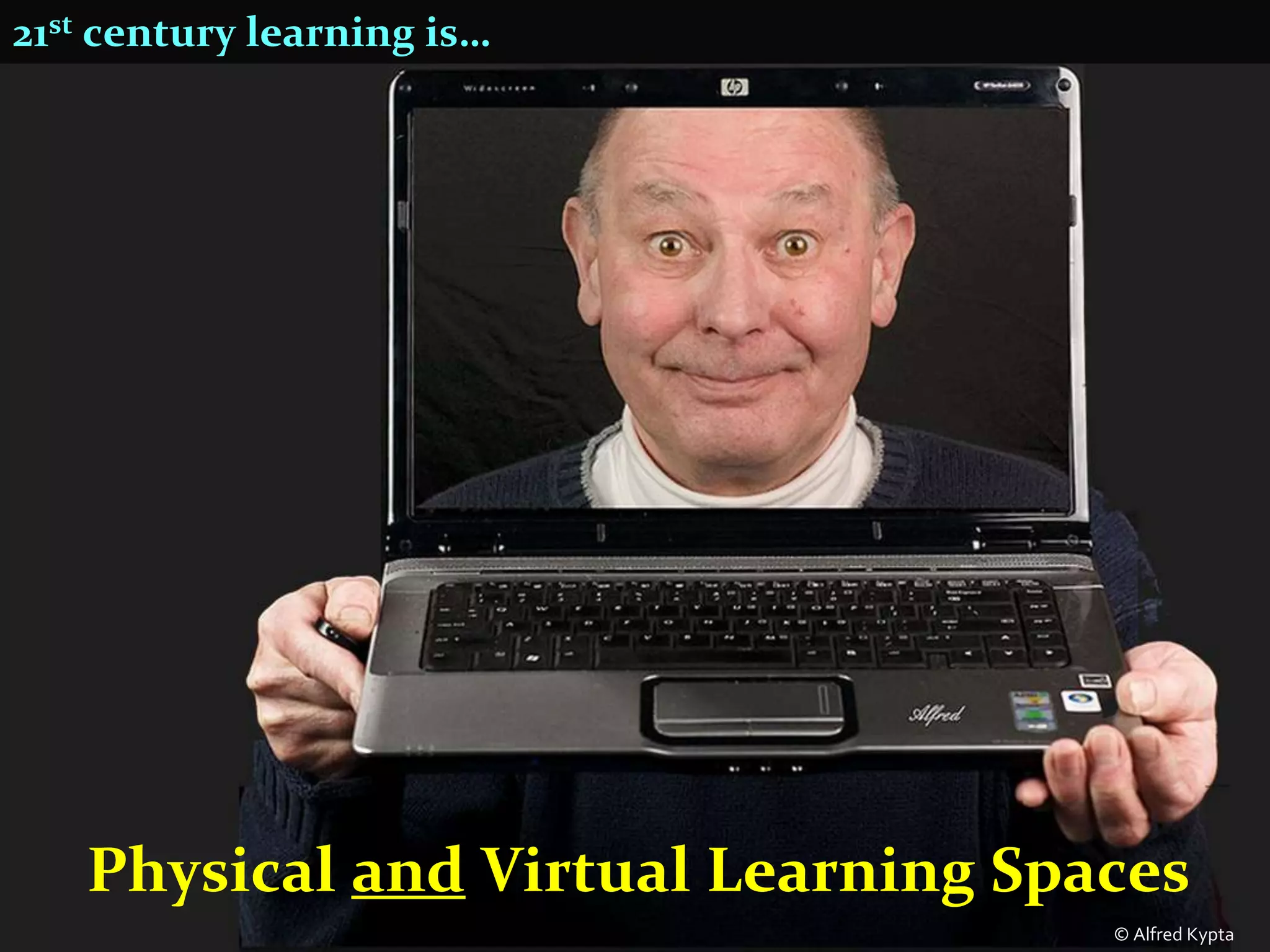 21st century learning is…




   Physical and Virtual Learning Spaces
                                    © Alfred Kypta
 