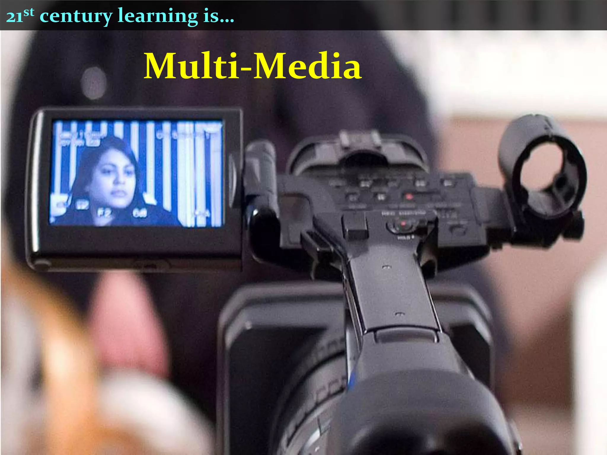 21st century learning is…

              Multi-Media
 