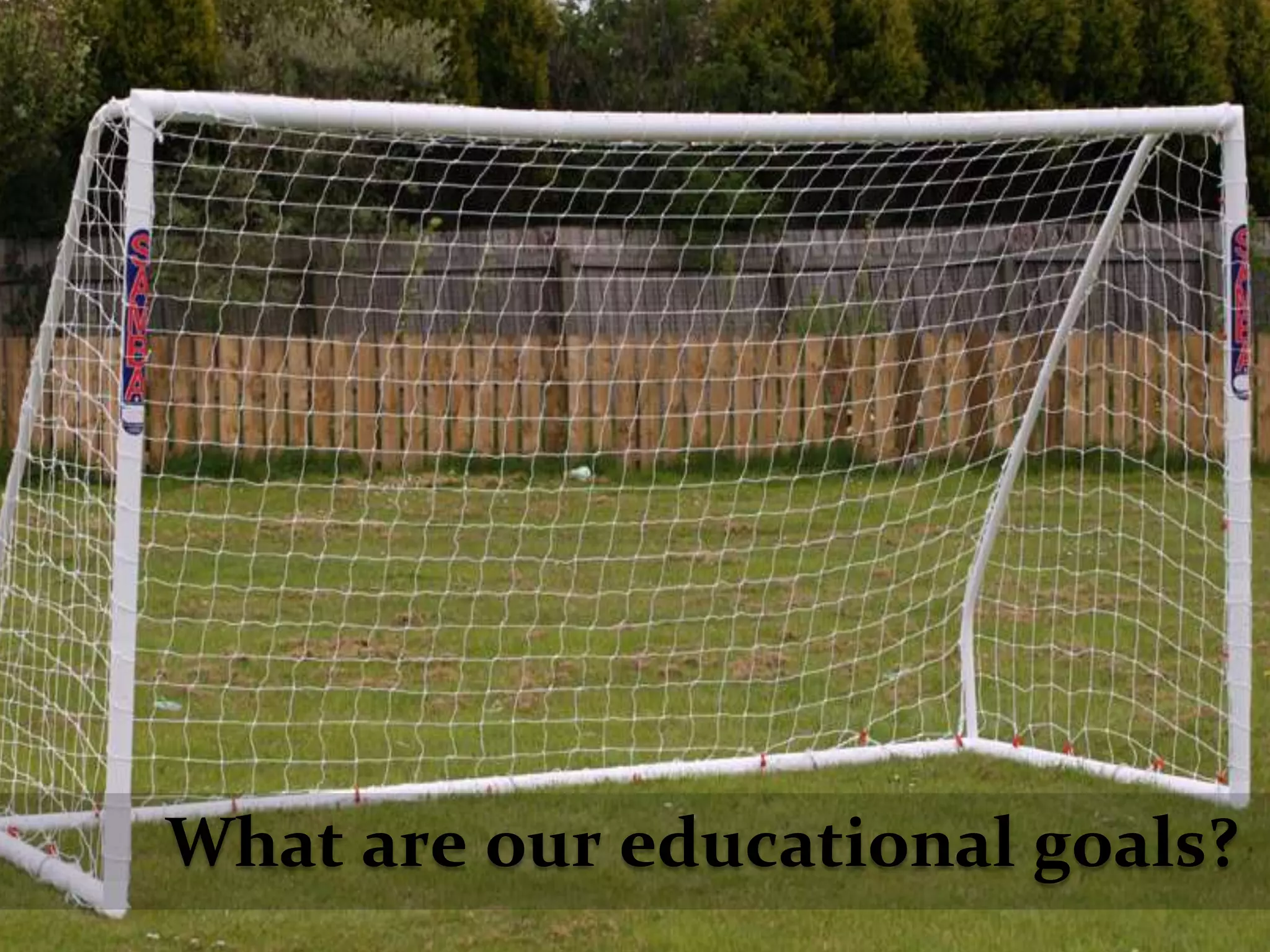 What are our educational goals?
 