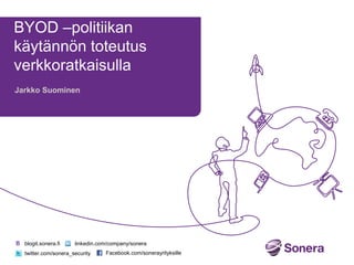 BYOD -politiikan
käytännön toteutus
verkkoratkaisulla
Jarkko Suominen

blogit.sonera.fi

linkedin.com/company/sonera

twitter.com/sonera_security

Facebook.com/sonerayrityksille

 