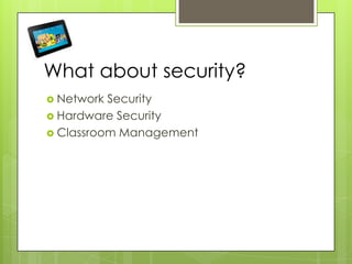 What about security?
 Network Security
 Hardware Security
 Classroom Management
 