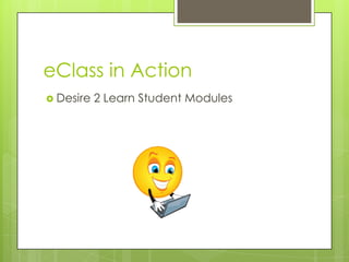 eClass in Action
 Desire 2 Learn Student Modules
 