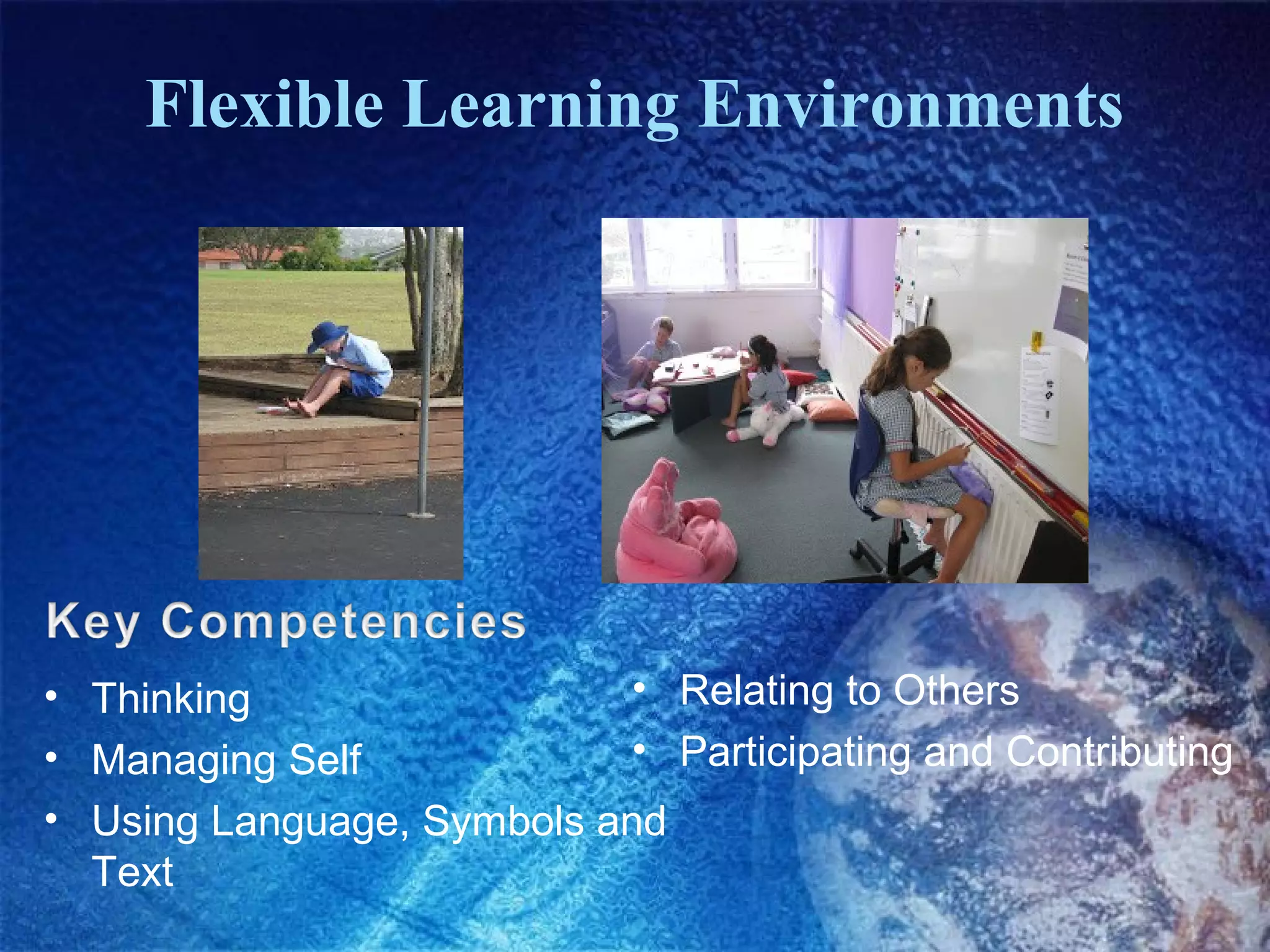 Flexible Learning Environments

• Relating to Others
• Thinking
• Participating and Contributing
• Managing Self
• Using Language, Symbols and
Text

 