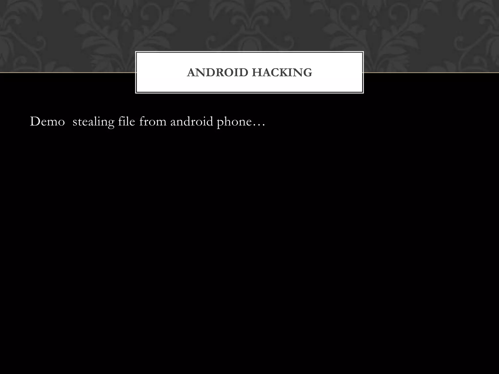 ANDROID HACKING

Demo stealing file from android phone…

 