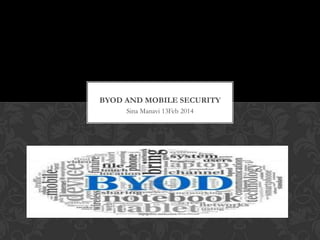 BYOD AND MOBILE SECURITY
Sina Manavi 13Feb 2014

 