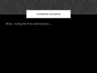 ANDROID HACKING

Demo stealing file from android phone…

 