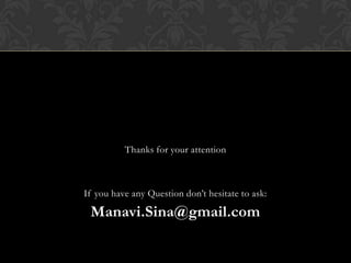 Thanks for your attention

If you have any Question don’t hesitate to ask:

Manavi.Sina@gmail.com

 
