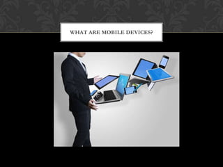 WHAT ARE MOBILE DEVICES?

 