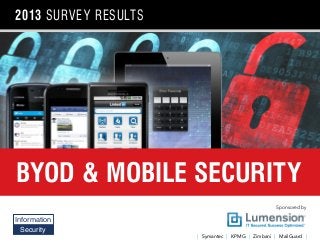 Sponsored by
| Symantec | KPMG | Zimbani | MailGuard |
2013 survey results
BYOD & MOBILE SECURITY
Information
Security
Group Partner
 