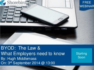 BYOD: The Law & 
What Employers need to know 
By: Hugh Middlemass 
On: 3rd September 2014 @ 13:00 
FREE 
WEBINAR 
Starting 
Soon  
