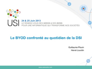 Le BYOD confronté au quotidien de la DSI
Guillaume Plouin
Hervé Lourdin
 