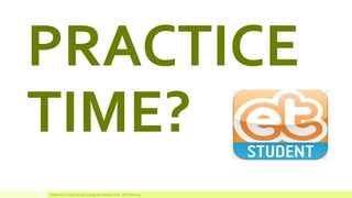 PRACTICE TIME? 
Conference on Teaching and Learning Accounting (CTLA) - ATLANTA 2014  