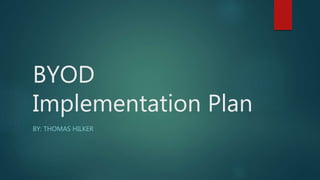 BYOD
Implementation Plan
BY: THOMAS HILKER
 
