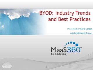 BYOD: Industry Trends
   and Best Practices
           Presented by Chris Corbet
             ccorbet@fiberlink.com




  1
 
