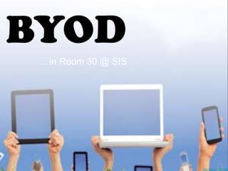 BYOD
... in Room 30 @ SIS
http://bit.ly/1mBzYQk
 