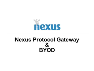 Nexus Protocol Gateway
          &
        BYOD
 