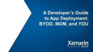 A Developer’s Guide
to App Deployment:
BYOD, MDM, and YOU
 