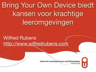 Bring Your Own Device biedt
   kansen voor krachtige
      leeromgevingen

Wilfred Rubens
http://www.wilfredrubens.com
 